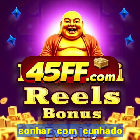 sonhar com cunhado que bicho jogar